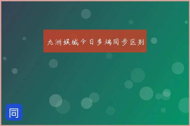 九洲娱城今日多端同步区别