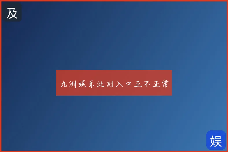 九洲娱乐此刻入口正不正常